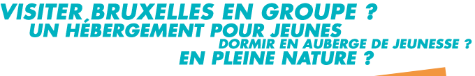 Visiter Bruxelles en groupe ? Dormir en auberge de jeunesse ? Un hébergement pour jeunes en pleine nature ?